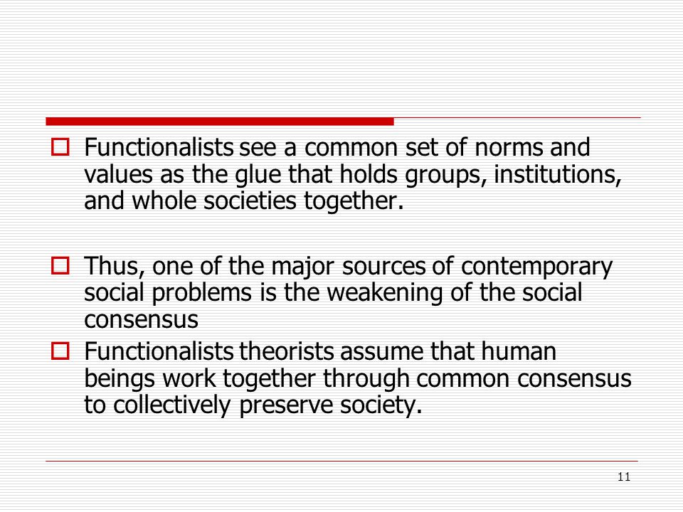 Functionalists see a common set of norms and values as the glue that holds groups, institutions, and whole societies together.