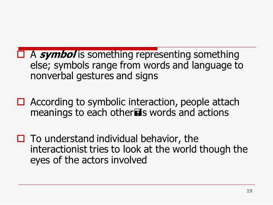 A symbol is something representing something else; symbols range from words and language to nonverbal gestures and signs