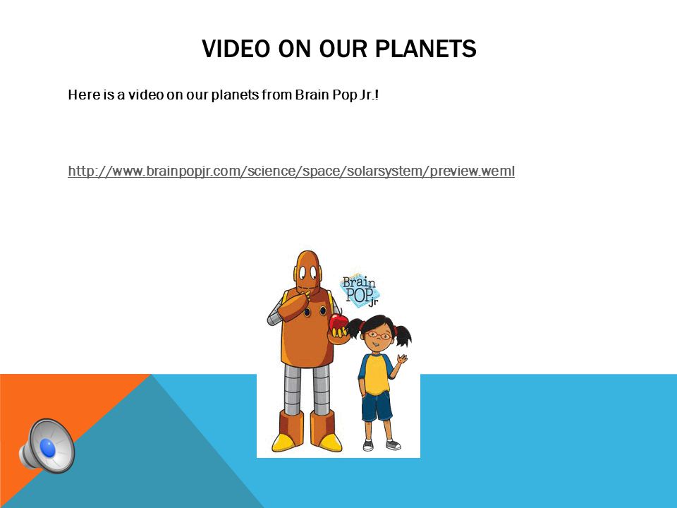 Video on our planets Here is a video on our planets from Brain Pop Jr..