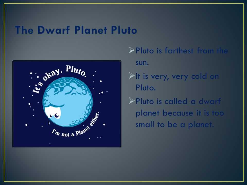 The Dwarf Planet Pluto Pluto is farthest from the sun.