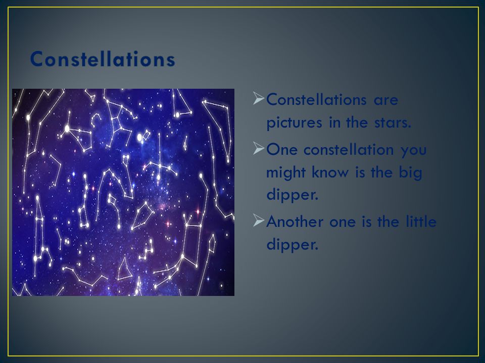 Constellations Constellations are pictures in the stars.