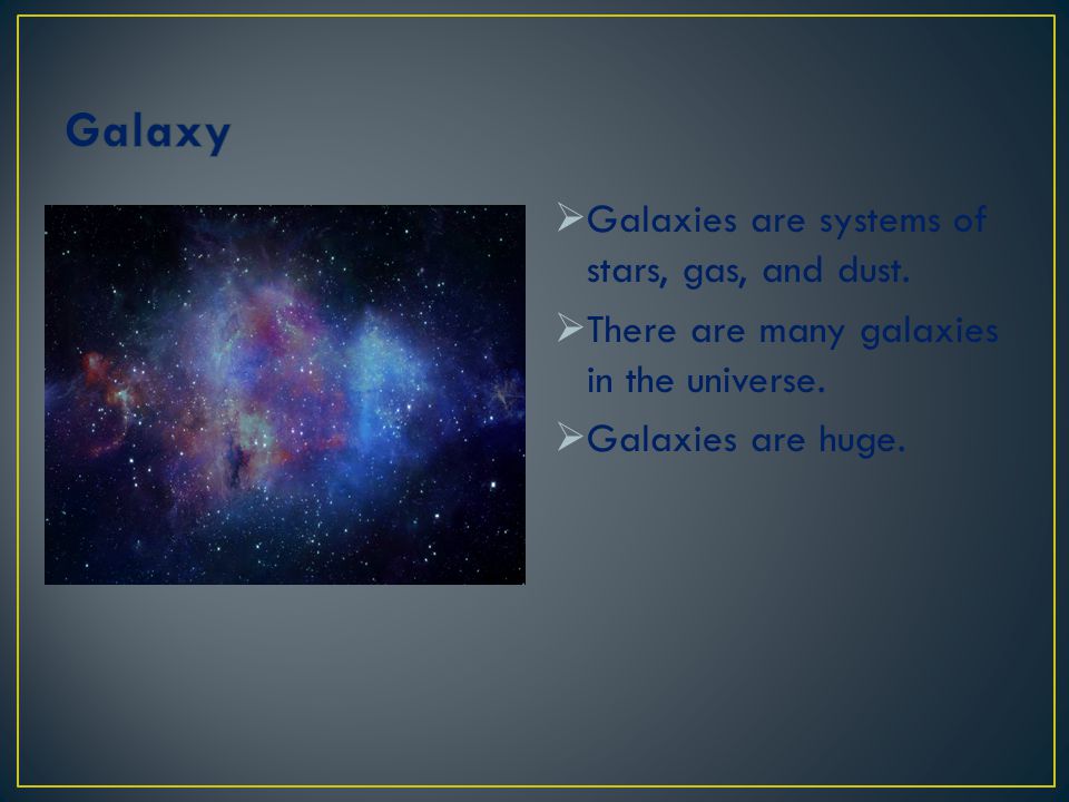 Galaxy Galaxies are systems of stars, gas, and dust.
