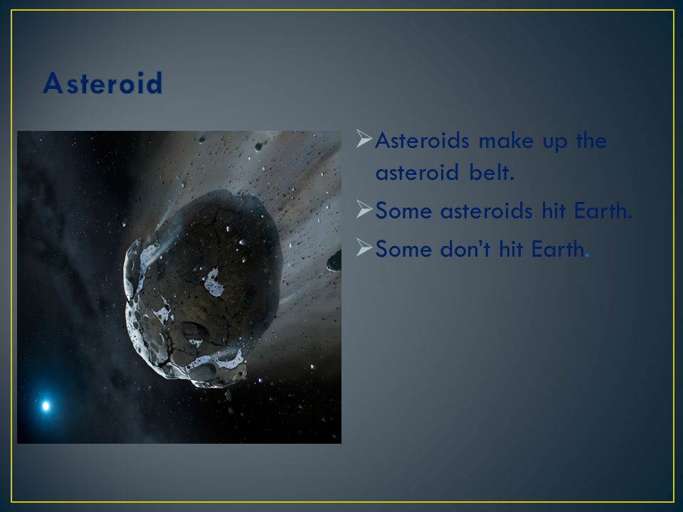 Asteroid Asteroids make up the asteroid belt.