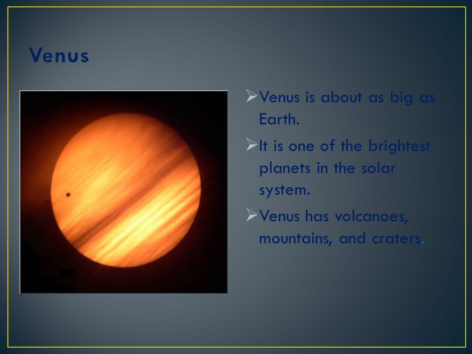 Venus Venus is about as big as Earth.