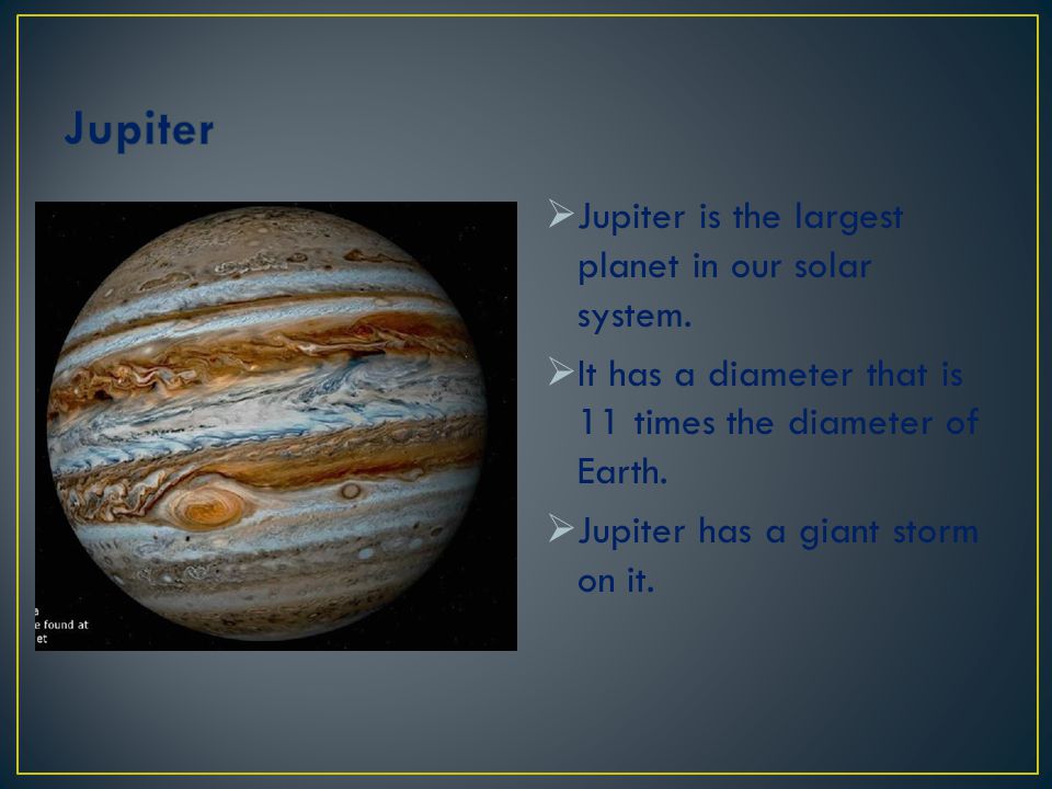 Jupiter Jupiter is the largest planet in our solar system.