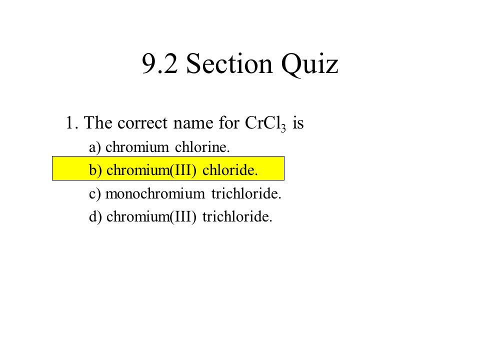 9.2 Section Quiz 1. The correct name for CrCl3 is