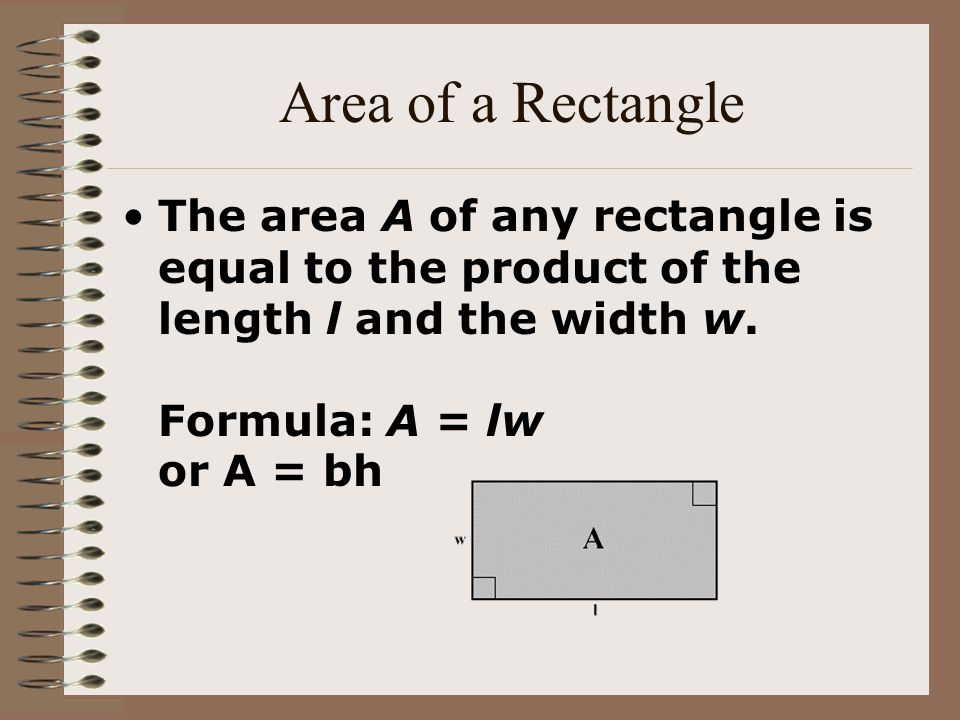 Area of a Rectangle The area A of any rectangle is equal to the product of the length l and the width w.