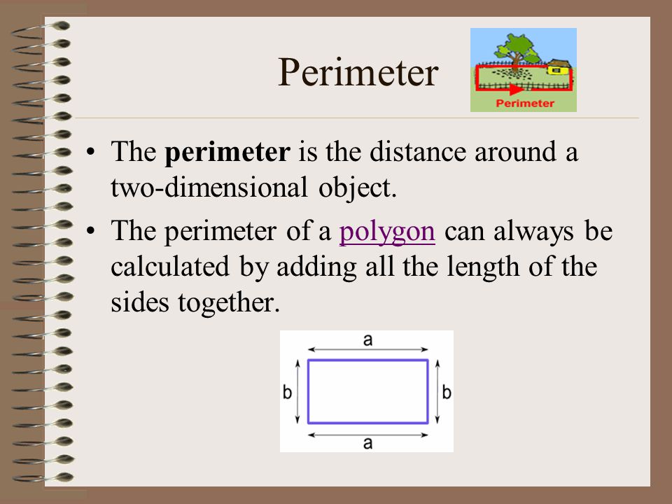 Perimeter The perimeter is the distance around a two-dimensional object.