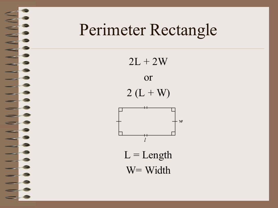 Perimeter Rectangle 2L + 2W or 2 (L + W) L = Length W= Width