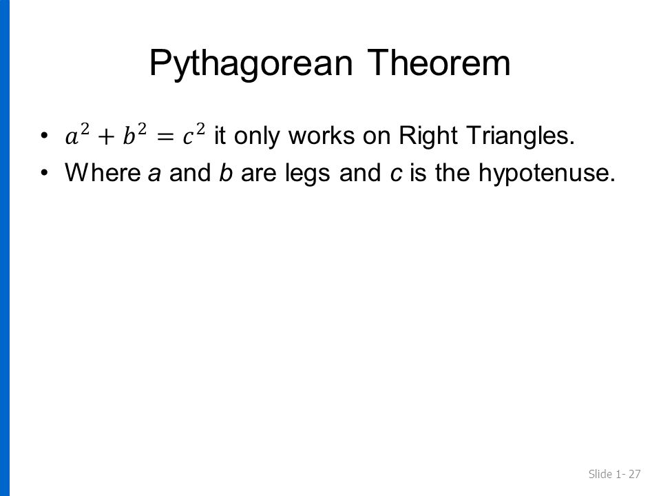 Pythagorean Theorem 𝑎 2 + 𝑏 2 = 𝑐 2 it only works on Right Triangles.