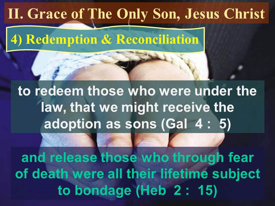 II. Grace of The Only Son, Jesus Christ 4) Redemption & Reconciliation