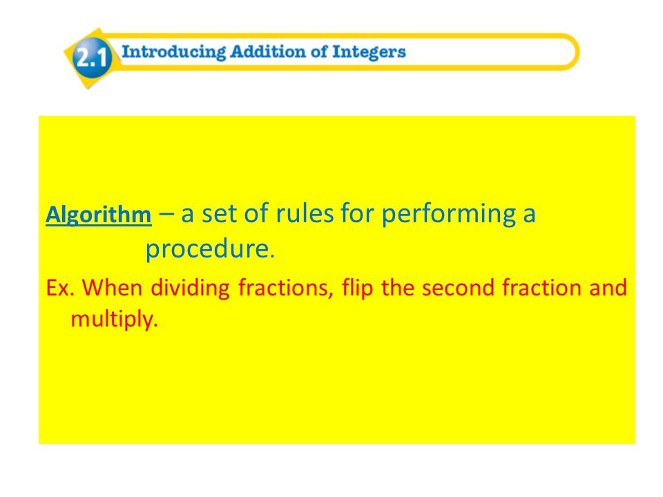 Algorithm – a set of rules for performing a procedure. Ex