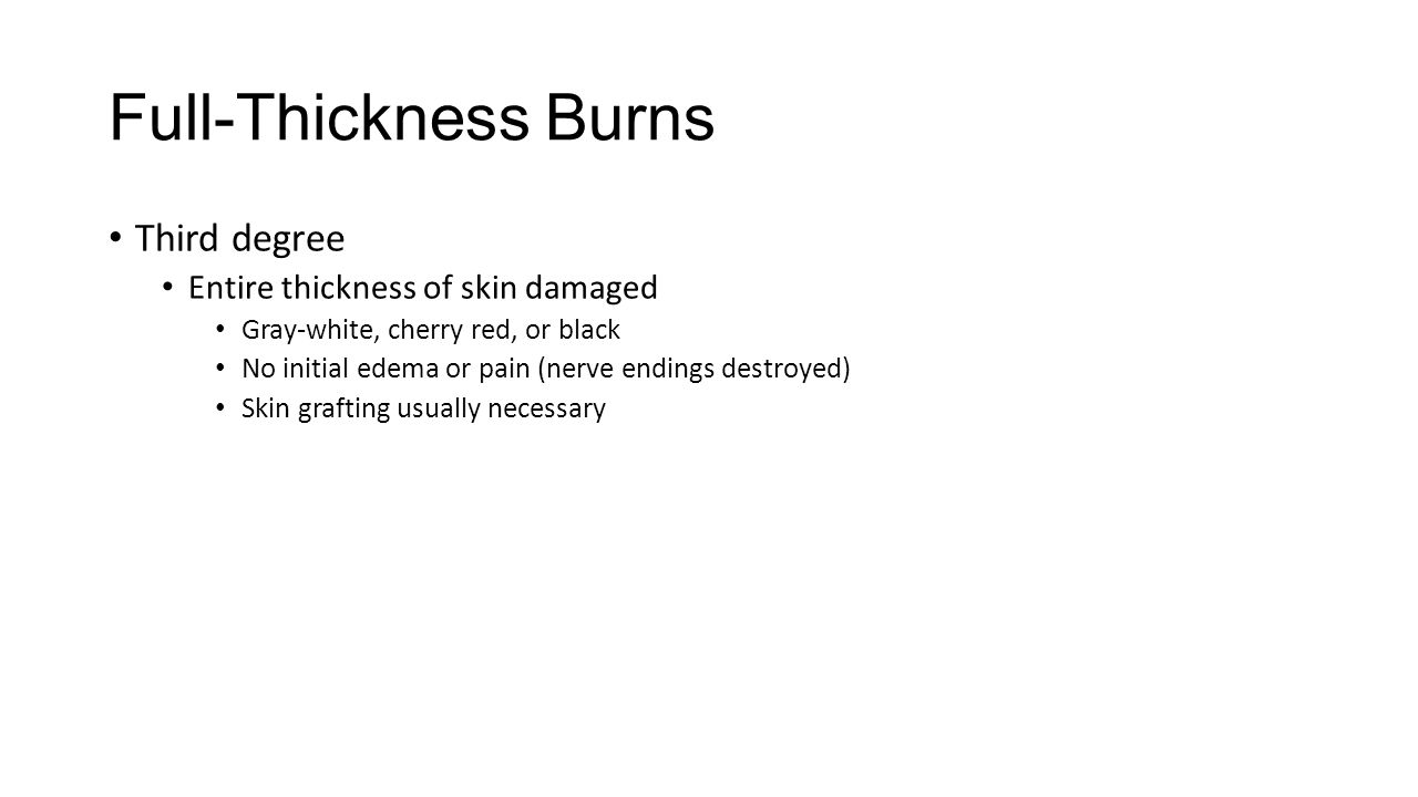 Full-Thickness Burns Third degree Entire thickness of skin damaged