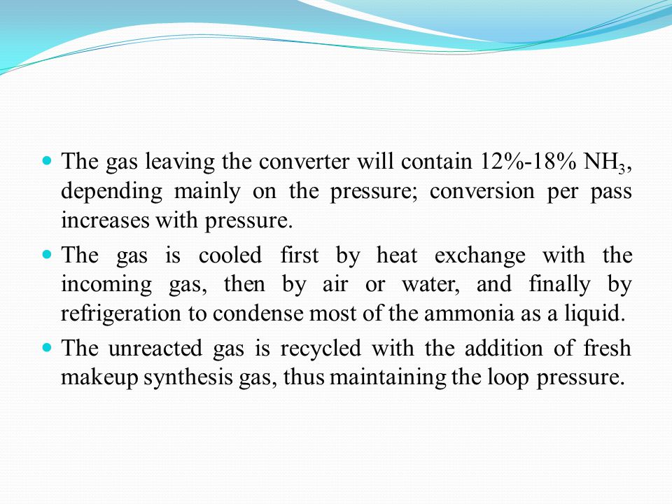 The gas leaving the converter will contain 12%-18% NH3, depending mainly on the pressure; conversion per pass increases with pressure.