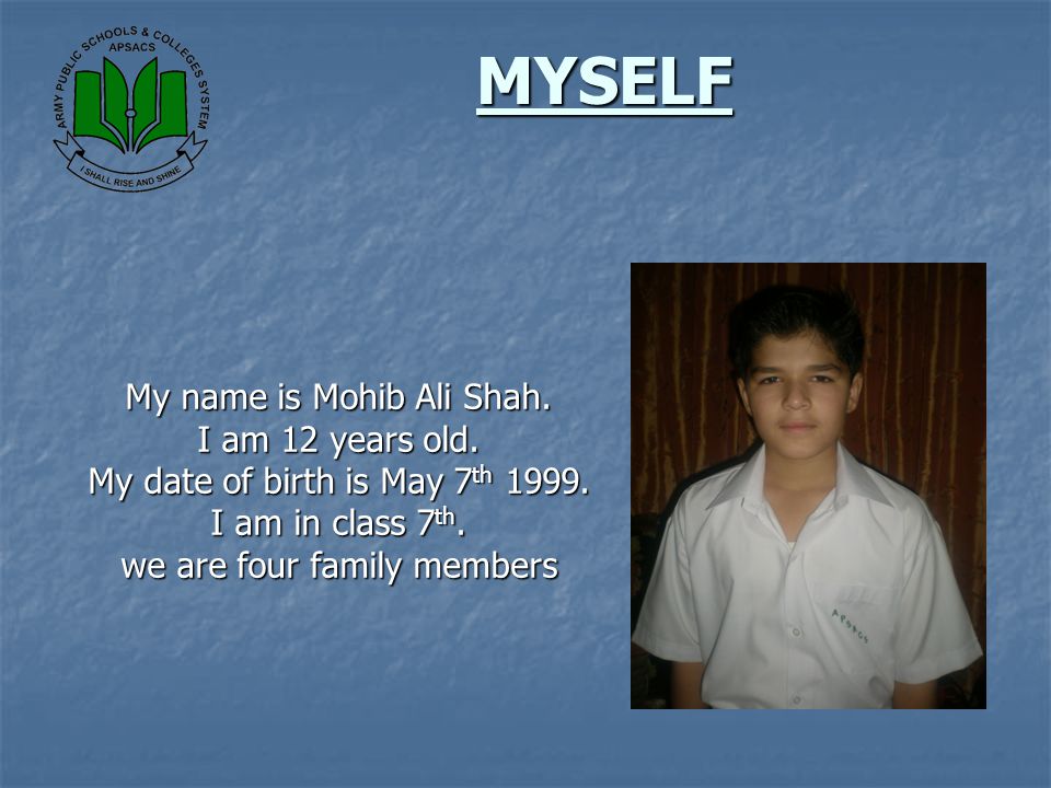 MYSELF My name is Mohib Ali Shah. I am 12 years old.