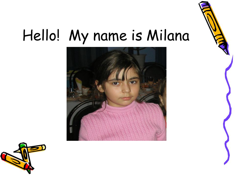 Hello! My name is Milana
