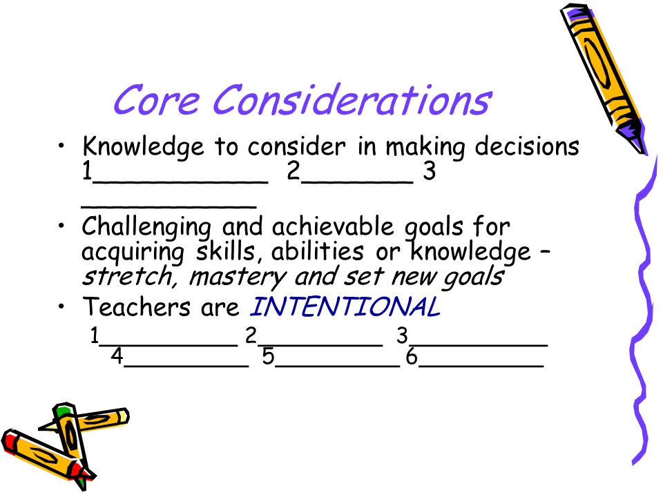 Core Considerations Knowledge to consider in making decisions 1___________ 2_______ 3 ___________.