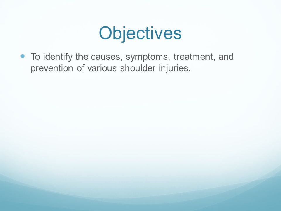 Objectives To identify the causes, symptoms, treatment, and prevention of various shoulder injuries.