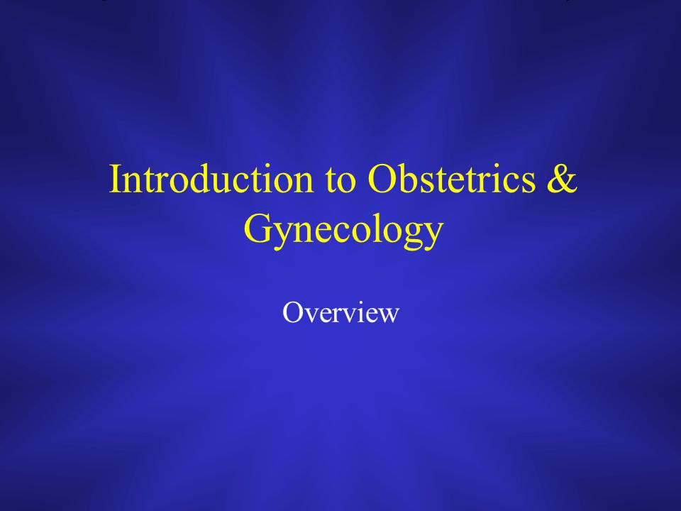 Introduction to Obstetrics & Gynecology.