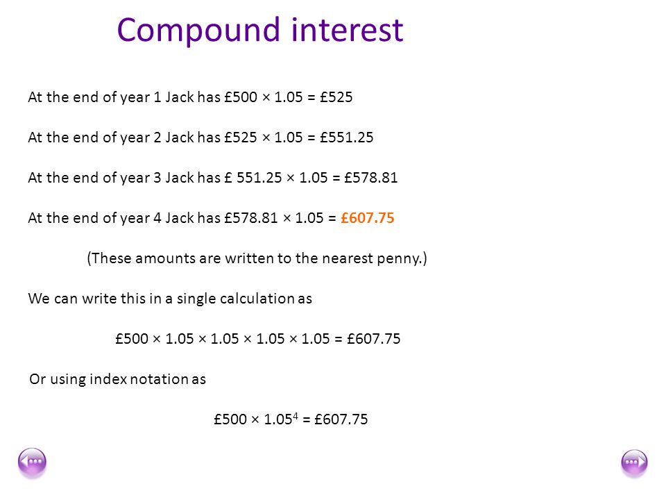 Compound interest At the end of year 1 Jack has £500 × 1.05 = £525