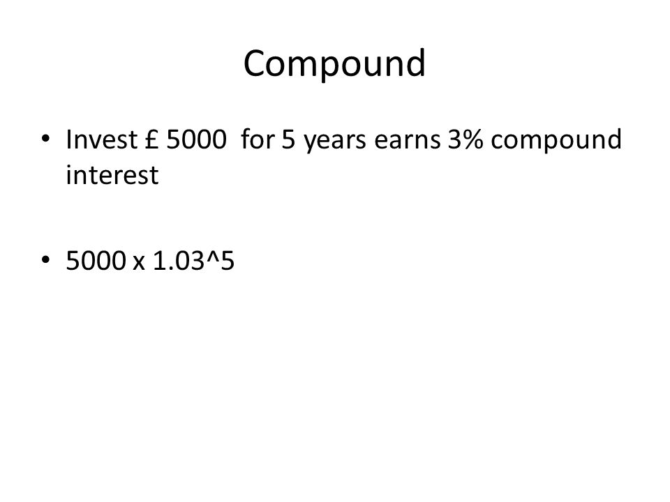 Compound Invest £ 5000 for 5 years earns 3% compound interest