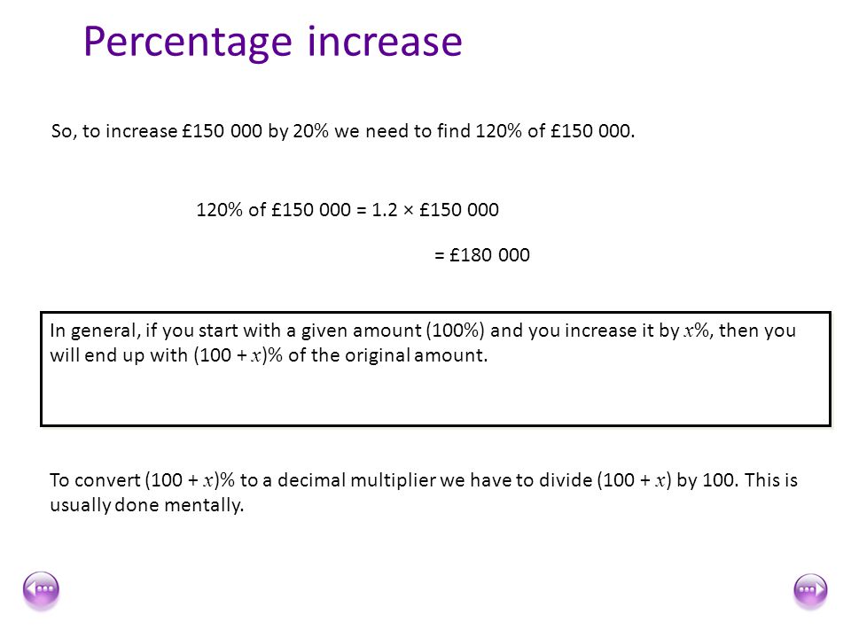 Percentage increase So, to increase £ by 20% we need to find 120% of £ % of £ = 1.2 × £