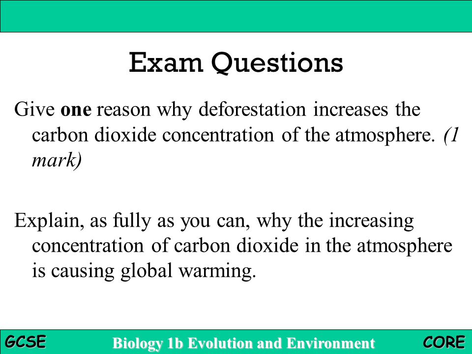 Exam Questions Give one reason why deforestation increases the carbon dioxide concentration of the atmosphere. (1 mark)