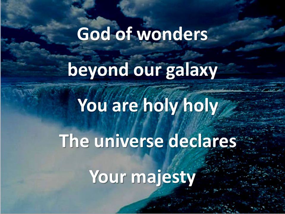 God of wonders beyond our galaxy You are holy holy The universe declares Your majesty