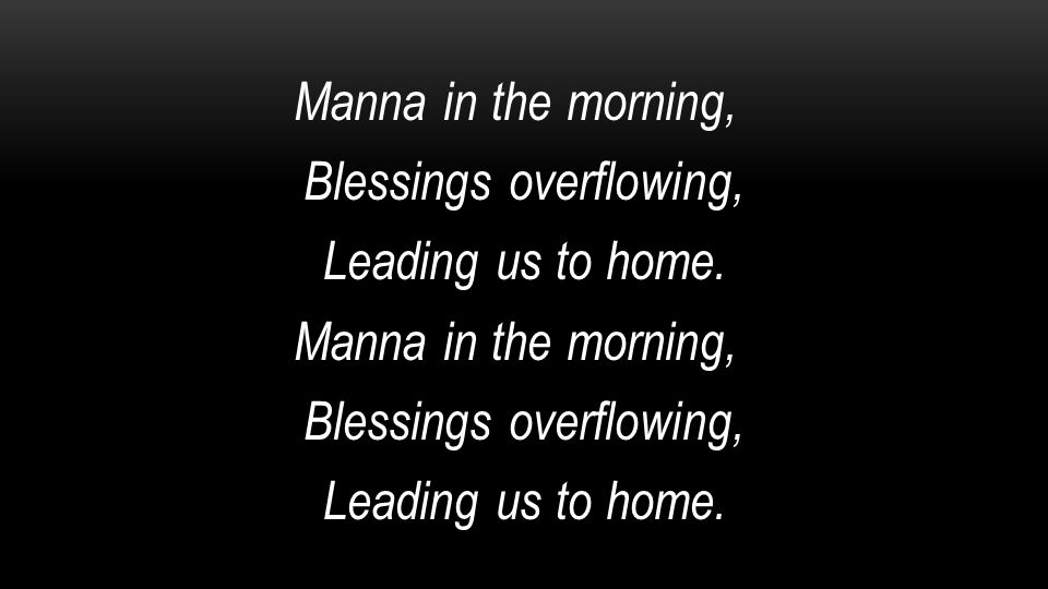 Manna in the morning, Blessings overflowing, Leading us to home.