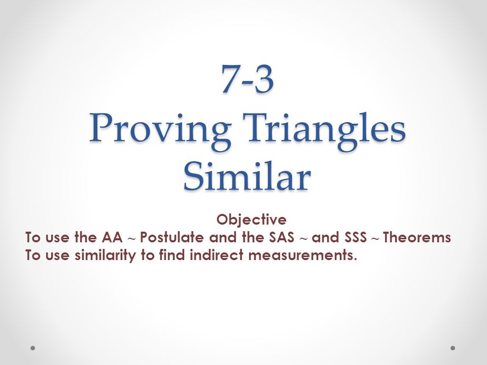 7-3 Proving Triangles Similar