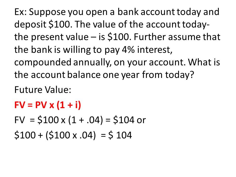 Ex: Suppose you open a bank account today and deposit $100