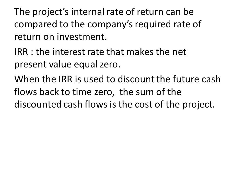 The project’s internal rate of return can be compared to the company’s required rate of return on investment.