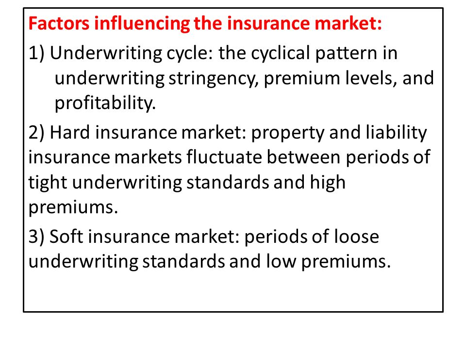 Factors influencing the insurance market: 1) Underwriting cycle: the cyclical pattern in underwriting stringency, premium levels, and profitability.