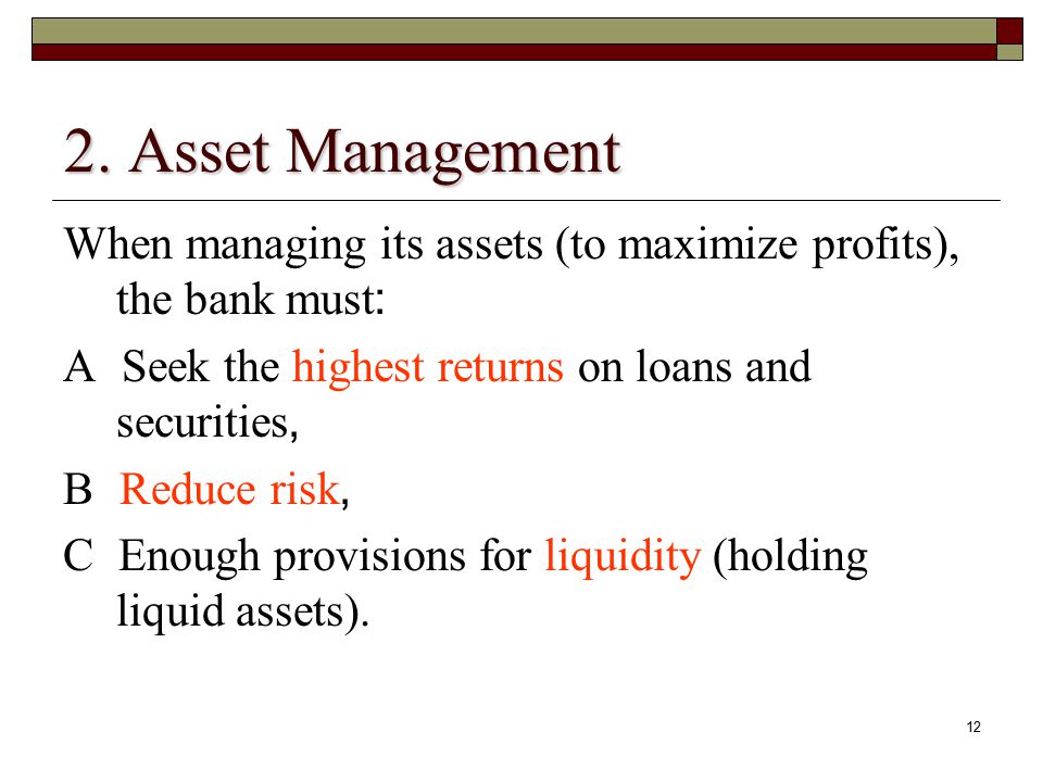 2. Asset Management When managing its assets (to maximize profits), the bank must: A Seek the highest returns on loans and securities,