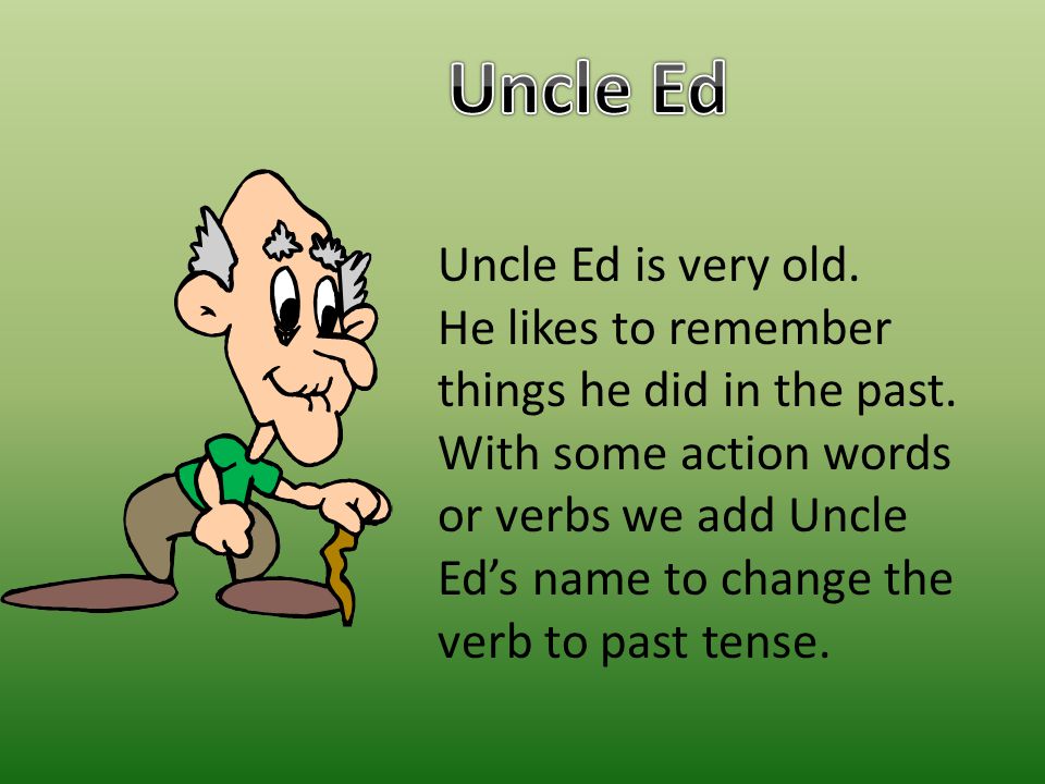 Uncle Ed Uncle Ed is very old.