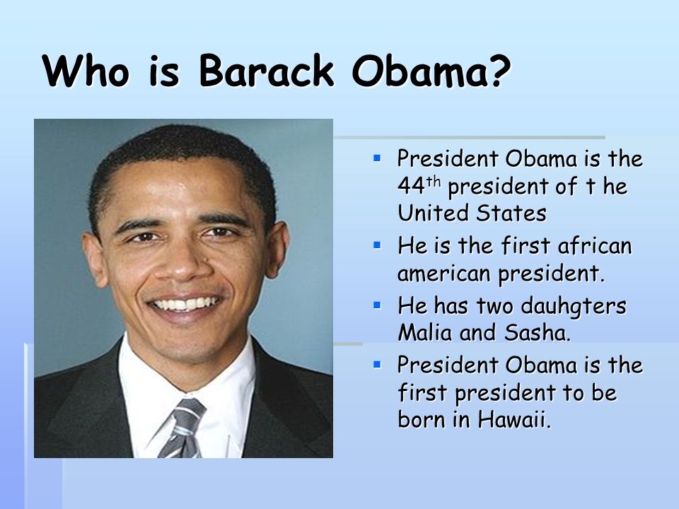 Who is Barack Obama President Obama is the 44th president of t he United States. He is the first african american president.