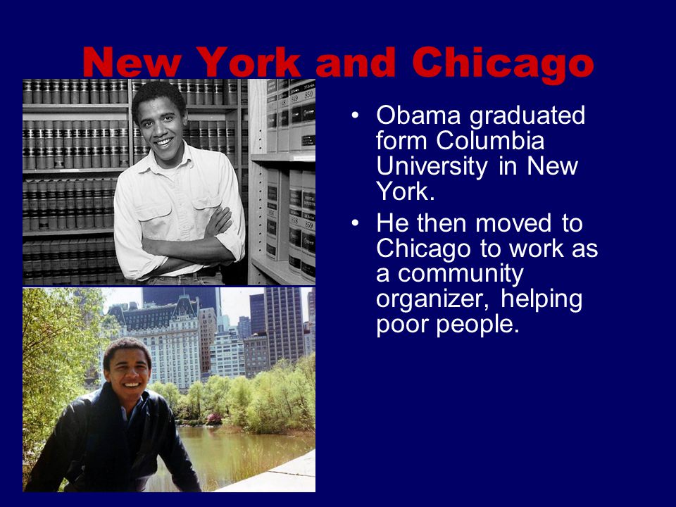 New York and Chicago Obama graduated form Columbia University in New York.
