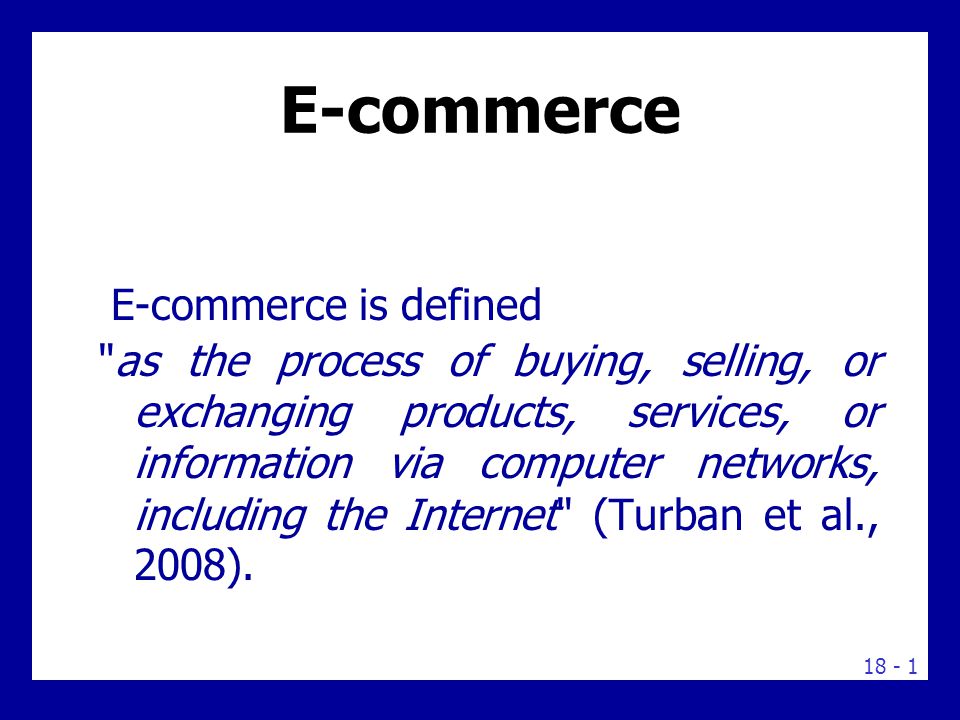 What is E-commerce E-commerce or e-business is based on the electronic processing and transmission of data, including text, sound, and video.