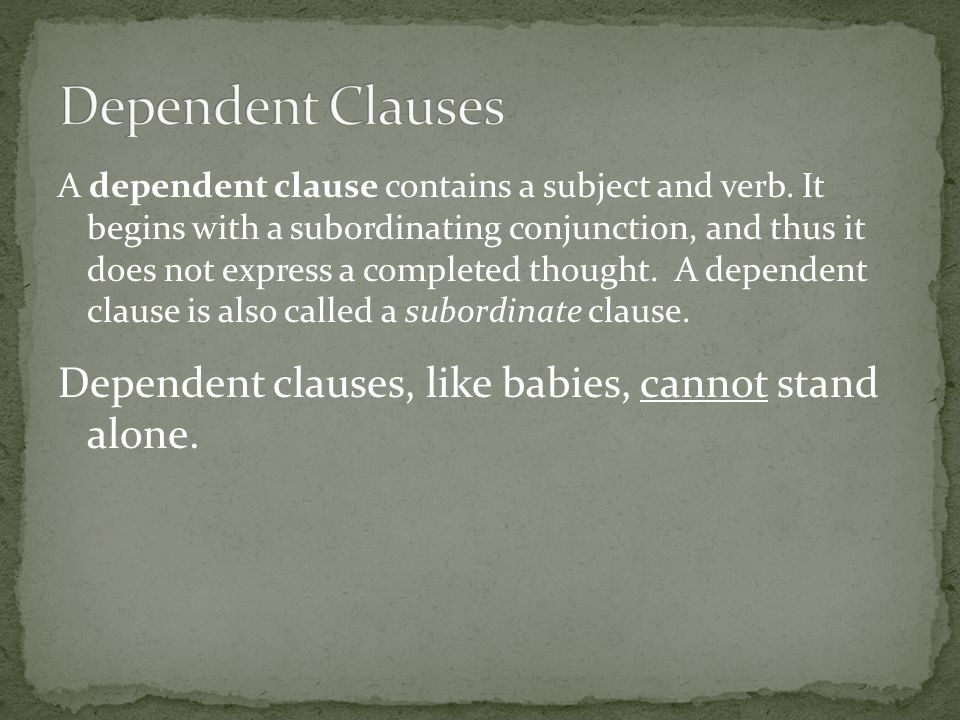 Dependent Clauses Dependent clauses, like babies, cannot stand alone.