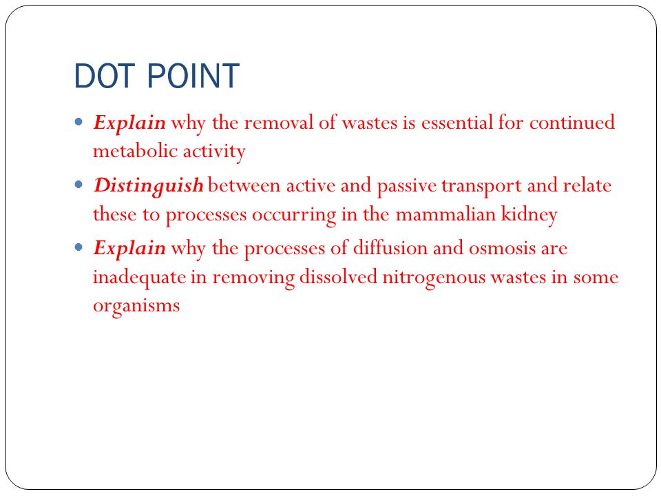 DOT POINT Explain why the removal of wastes is essential for continued metabolic activity.