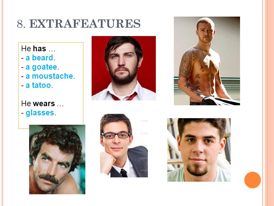 8. EXTRAFEATURES He has … - a beard. - a goatee. a moustache. a tatoo.