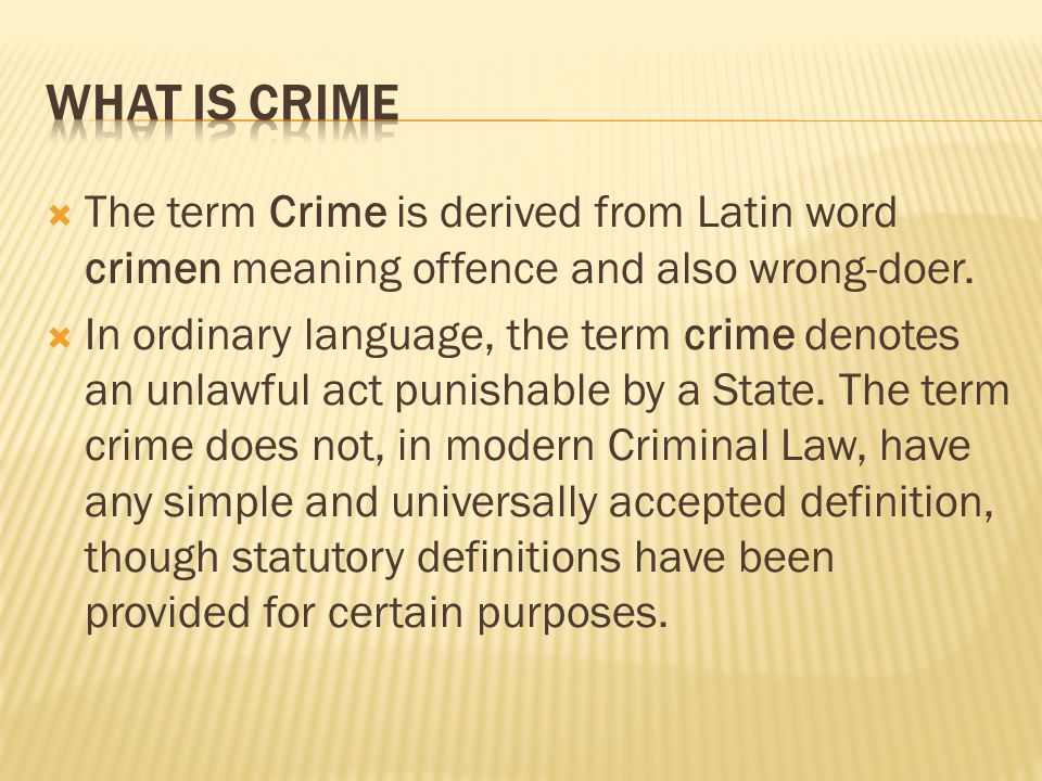 What is Crime The term Crime is derived from Latin word crimen meaning offence and also wrong-doer.