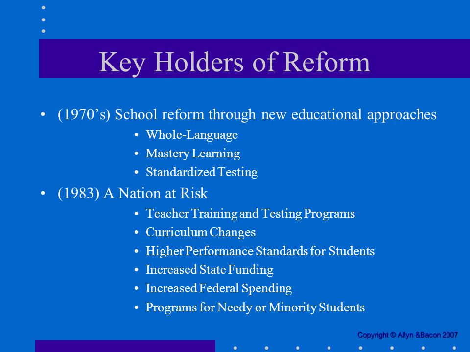 Key Holders of Reform (1970’s) School reform through new educational approaches. Whole-Language. Mastery Learning.