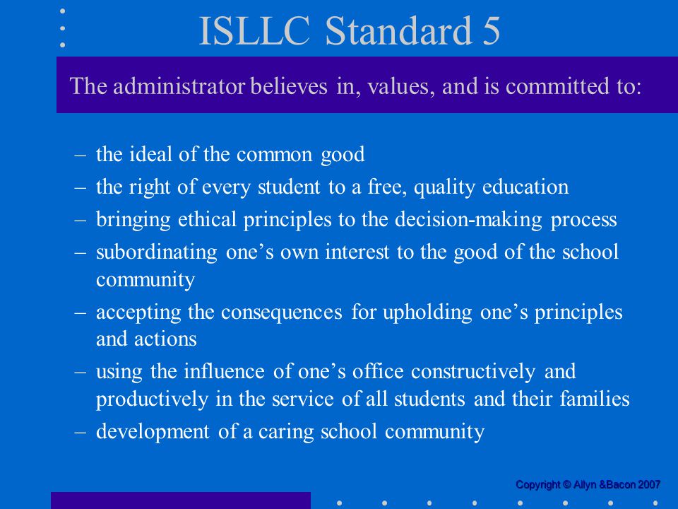 ISLLC Standard 5 The administrator believes in, values, and is committed to: