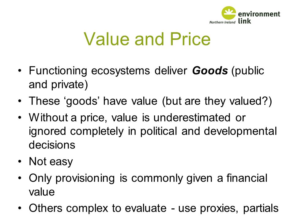 Value and Price Functioning ecosystems deliver Goods (public and private) These ‘goods’ have value (but are they valued )