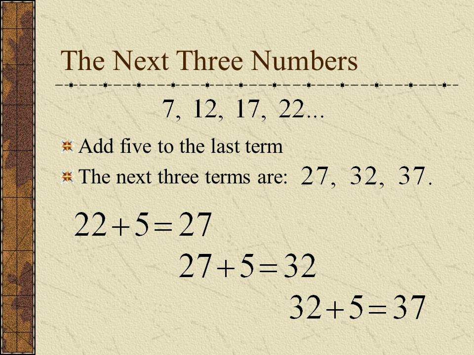The Next Three Numbers Add five to the last term