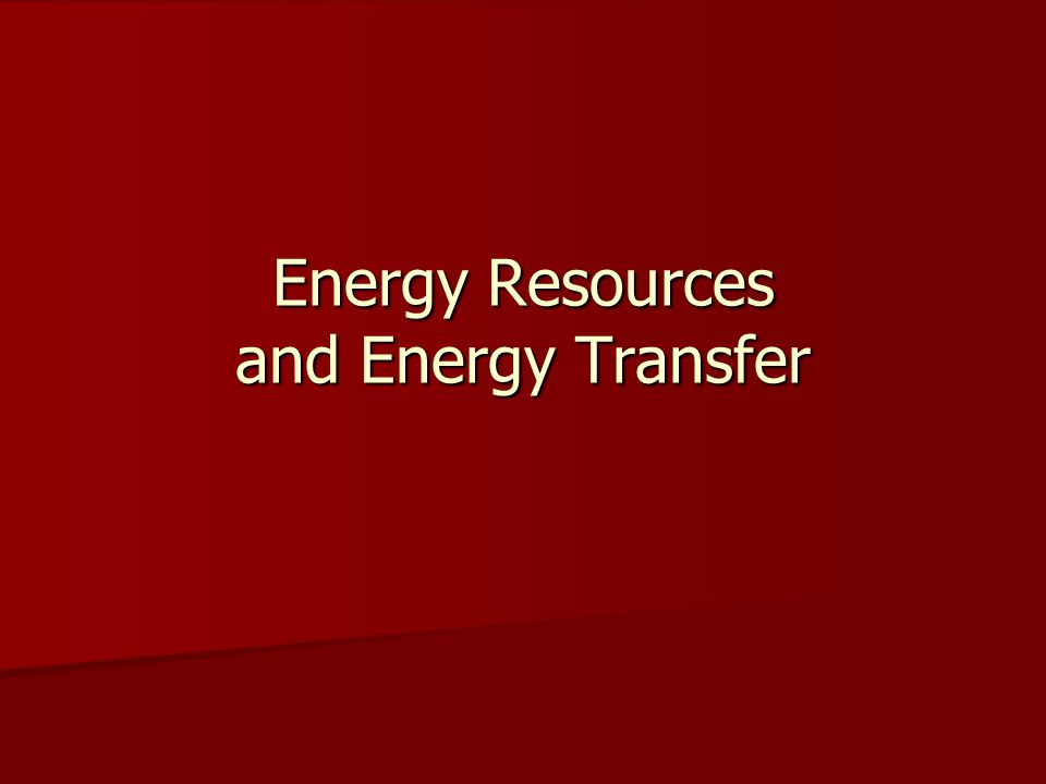 Energy Resources and Energy Transfer