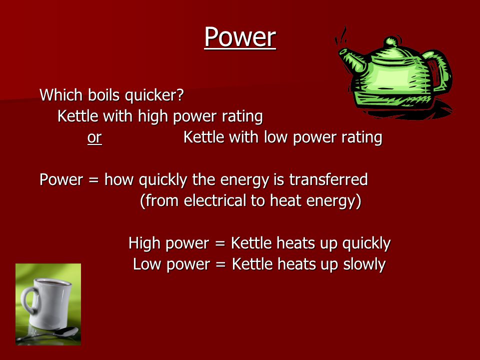 Power Which boils quicker Kettle with high power rating