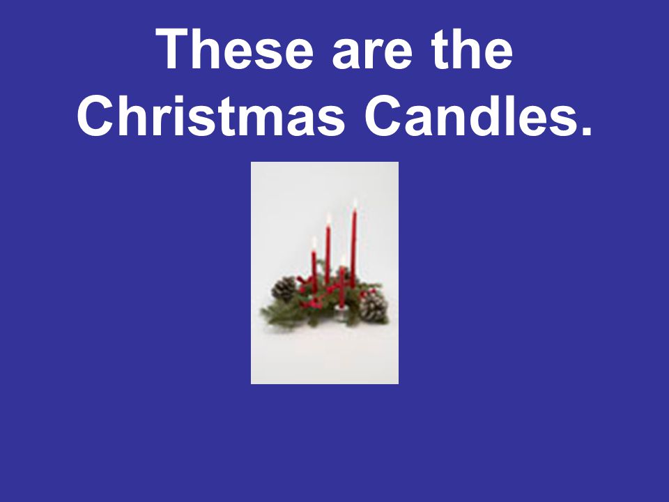 These are the Christmas Candles.