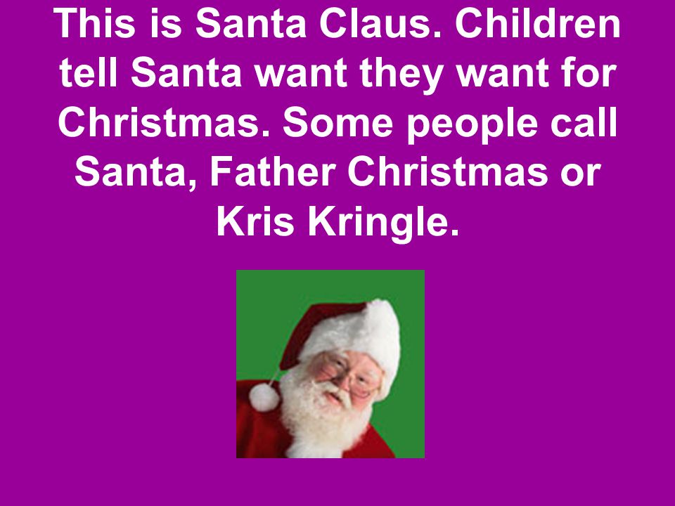 This is Santa Claus. Children tell Santa want they want for Christmas
